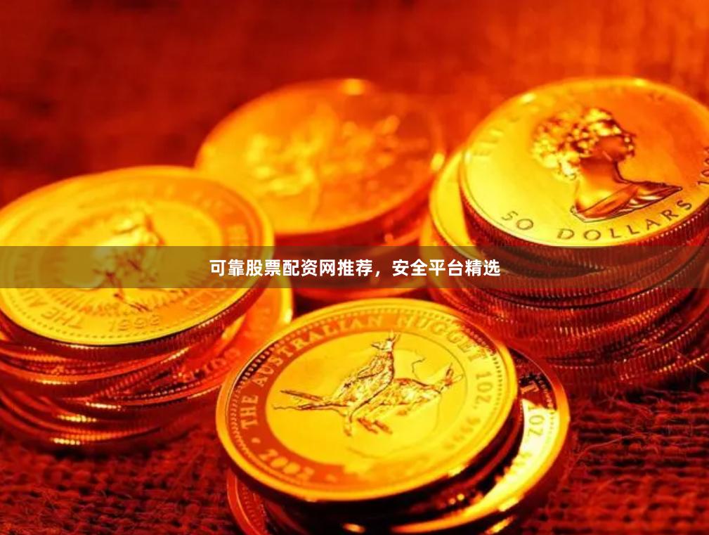 可靠股票配资网推荐，安全平台精选