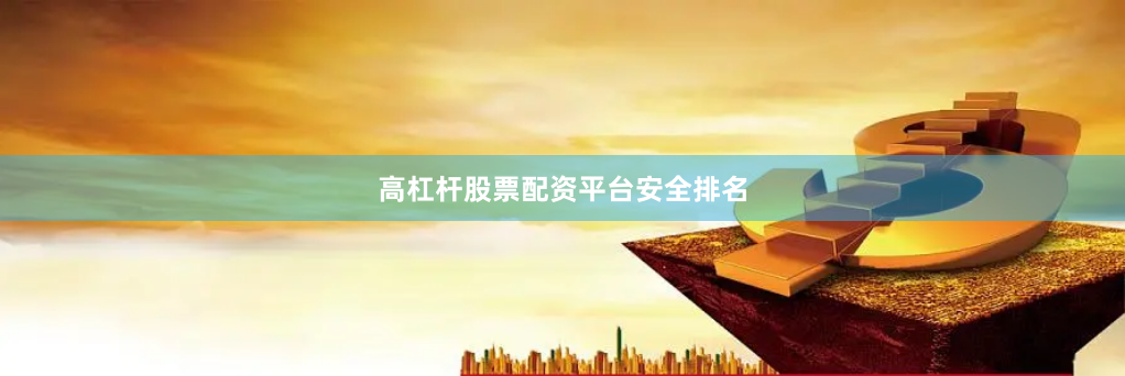 高杠杆股票配资平台安全排名